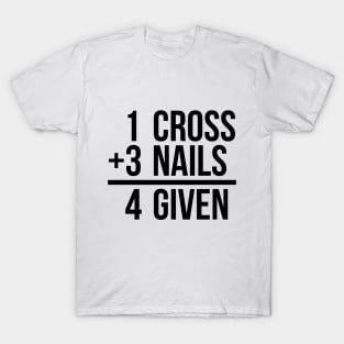 one cross plus three nails equal four given funny T-shirt T-Shirt